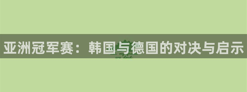 世界杯2026赛程表:亚洲冠军赛:韩国与德国的对决与启示
